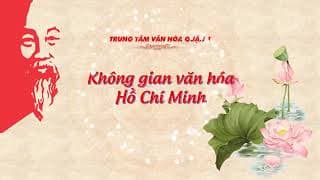  Không gian văn hóa Hồ Chí Minh | HỒ CHÍ MINH - ANH HÙNG GIẢI PHÓNG DÂN TỘC VÀ NHÀ VĂN HÓA KIỆT XUẤT