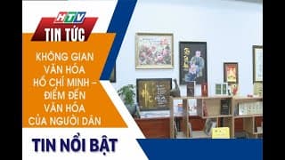  KHÔNG GIAN VĂN HÓA HỒ CHÍ MINH - ĐIỂM ĐẾN VĂN HÓA CỦA NGƯỜI DÂN
